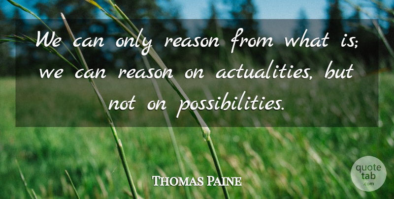 Thomas Paine Quote About Motivation, Reason, Possibility: We Can Only Reason From...
