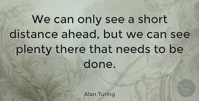 Alan Turing Quote About Travel, Distance, Needs: We Can Only See A...