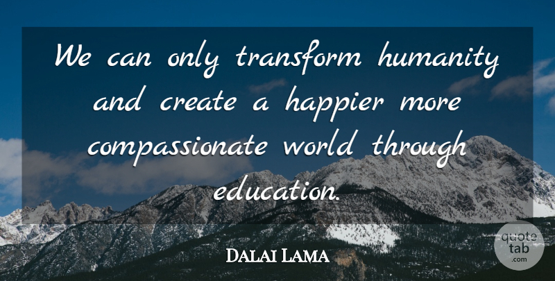 Dalai Lama Quote About Humanity, World, Compassionate: We Can Only Transform Humanity...