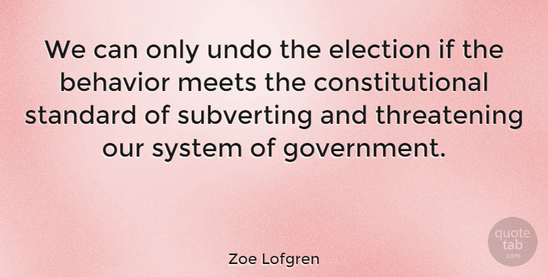 Zoe Lofgren Quote About Government, Election, Threatening: We Can Only Undo The...