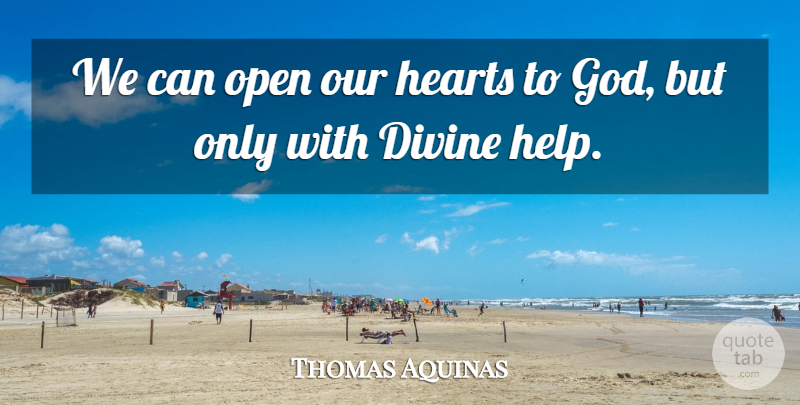 Thomas Aquinas Quote About Heart, Divine Help, Helping: We Can Open Our Hearts...