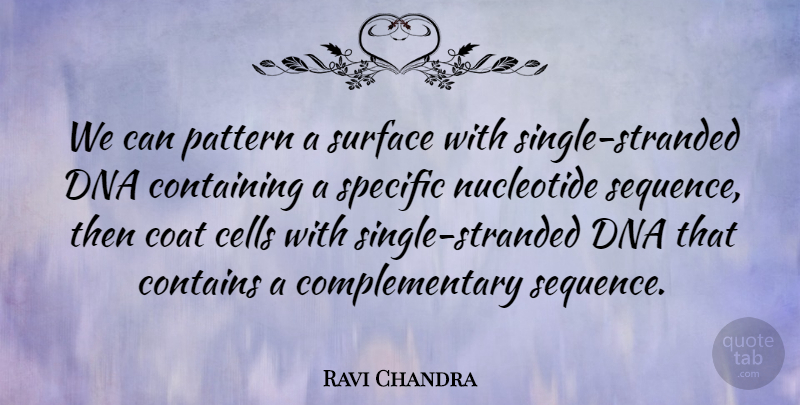 Ravi Chandra Quote About Cells, Coat, Containing, Contains, Dna: We Can Pattern A Surface...