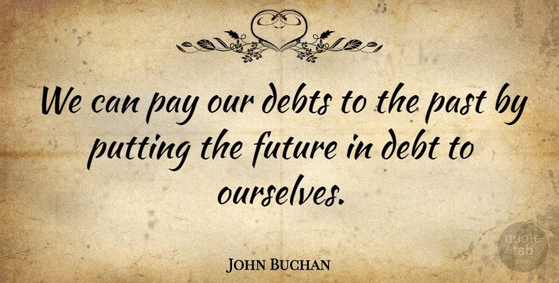 John Buchan Quote About Past, Pay, Debt: We Can Pay Our Debts...