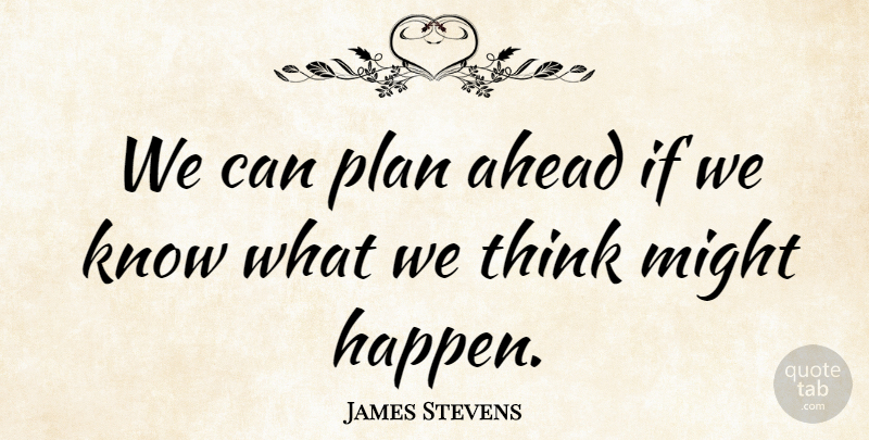 James Stevens Quote About Ahead, Might, Plan: We Can Plan Ahead If...