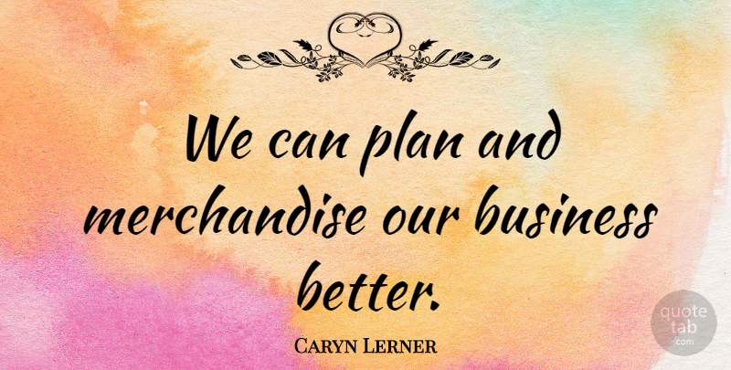 Caryn Lerner Quote About Business, Plan: We Can Plan And Merchandise...