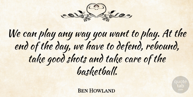 Ben Howland Quote About Care, Good, Shots: We Can Play Any Way...