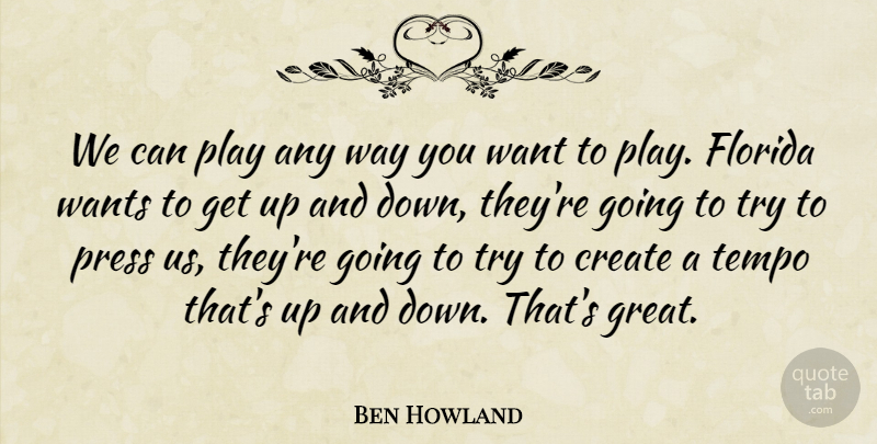Ben Howland Quote About Create, Florida, Press, Tempo, Wants: We Can Play Any Way...