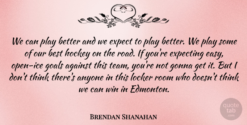 Brendan Shanahan Quote About Against, Anyone, Best, Expect, Expecting: We Can Play Better And...