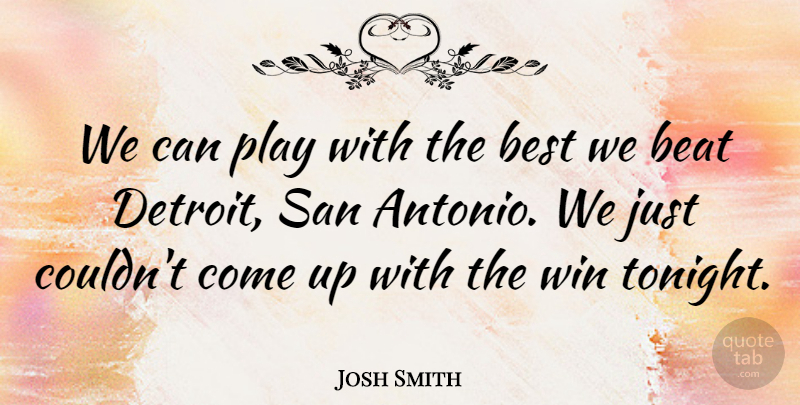 Josh Smith Quote About Beat, Best, San, Win: We Can Play With The...