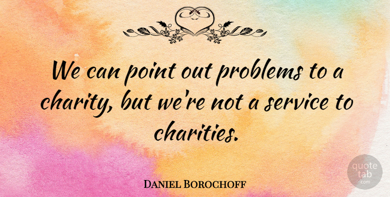 Daniel Borochoff Quote About Point, Problems, Service: We Can Point Out Problems...