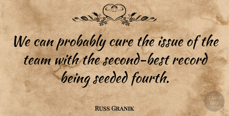 Russ Granik Quote About Cure, Issue, Record, Team: We Can Probably Cure The...