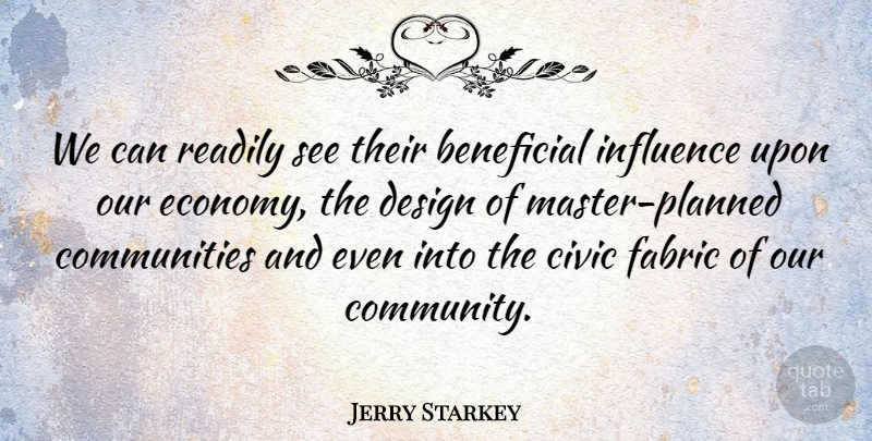 Jerry Starkey Quote About Beneficial, Civic, Design, Fabric, Influence: We Can Readily See Their...
