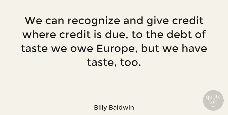 Billy Baldwin Quote About Owe, Recognize, Taste: We Can Recognize And Give...