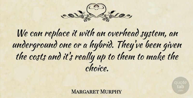 Margaret Murphy Quote About Costs, Given, Overhead, Replace: We Can Replace It With...