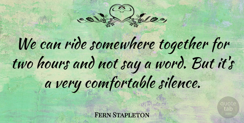 Fern Stapleton Quote About Hours, Ride, Somewhere, Together: We Can Ride Somewhere Together...