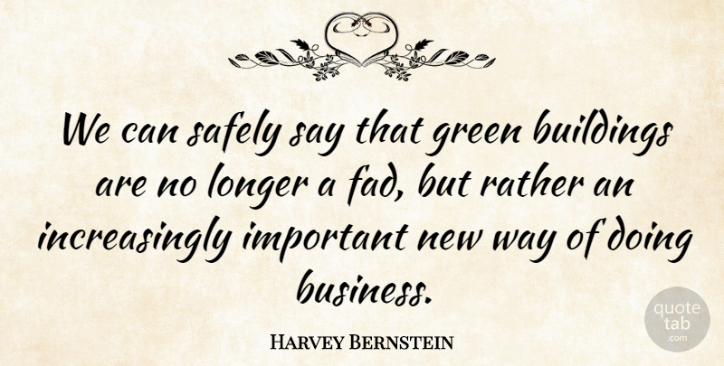 Harvey Bernstein Quote About Buildings, Green, Longer, Rather, Safely: We Can Safely Say That...