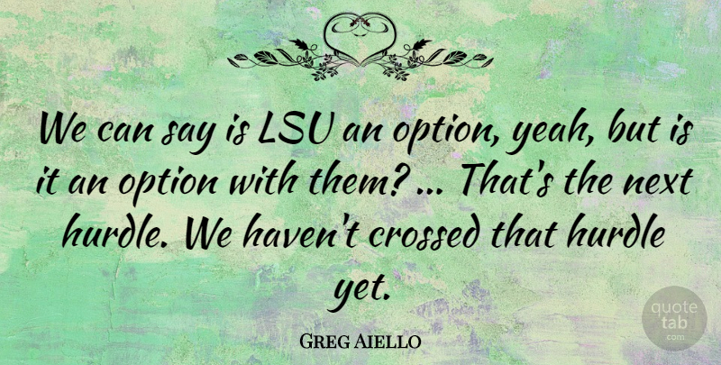 Greg Aiello Quote About Crossed, Hurdle, Next, Option: We Can Say Is Lsu...