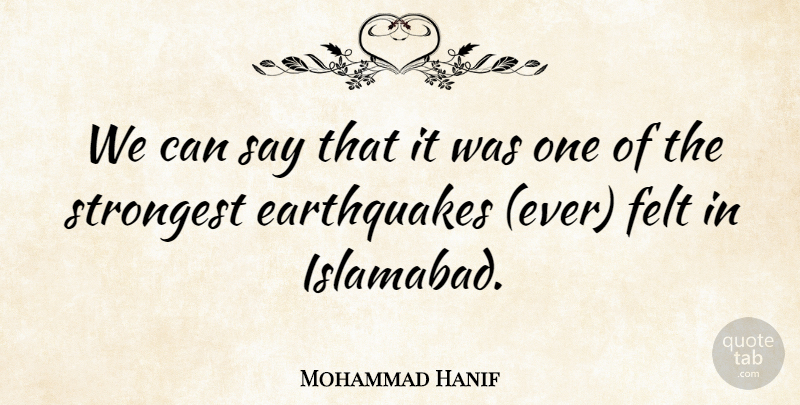 Mohammad Hanif Quote About Felt, Strongest: We Can Say That It...