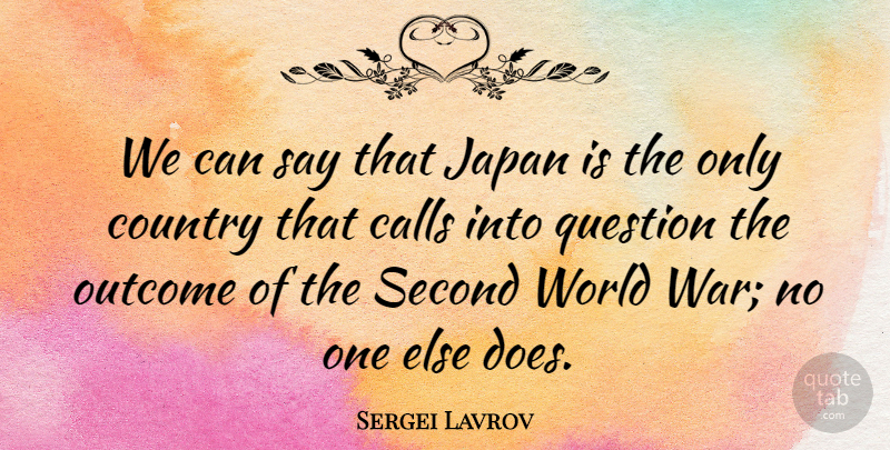 Sergei Lavrov Quote About Calls, Country, Japan, Second, War: We Can Say That Japan...