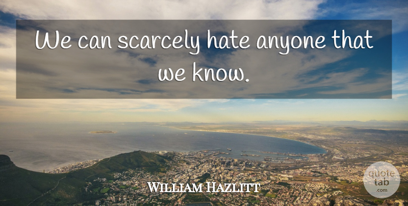 William Hazlitt Quote About Hate, Community, Hatred: We Can Scarcely Hate Anyone...
