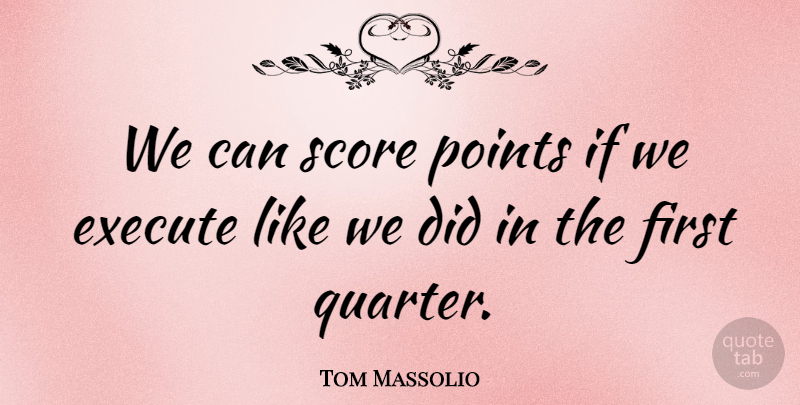 Tom Massolio Quote About Execute, Points, Score: We Can Score Points If...