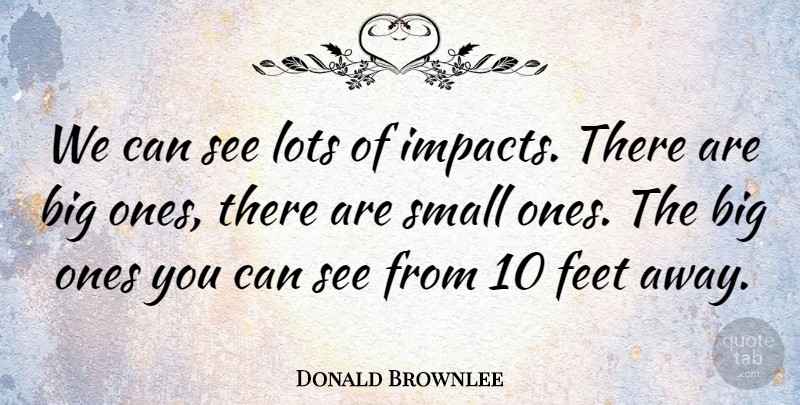 Donald Brownlee Quote About Feet, Lots, Small: We Can See Lots Of...