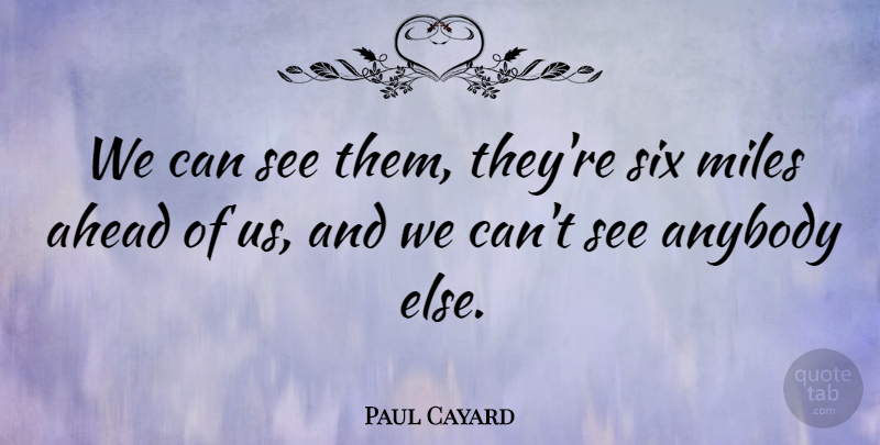 Paul Cayard Quote About Ahead, Anybody, Miles, Six: We Can See Them Theyre...