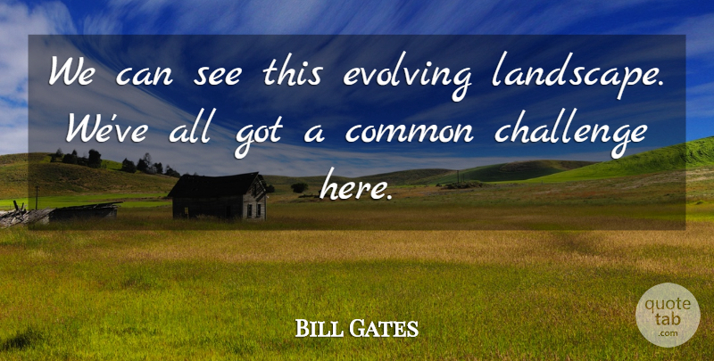 Bill Gates Quote About Challenge, Common, Evolving: We Can See This Evolving...