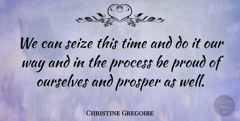 Christine Gregoire Quote About Ourselves, Prosper, Seize, Time: We Can Seize This Time...