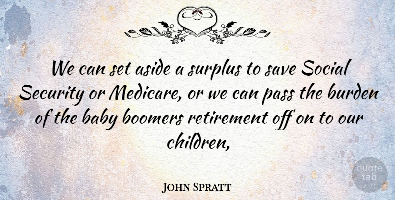 John Spratt Quote About Aside, Baby, Boomers, Burden, Pass: We Can Set Aside A...