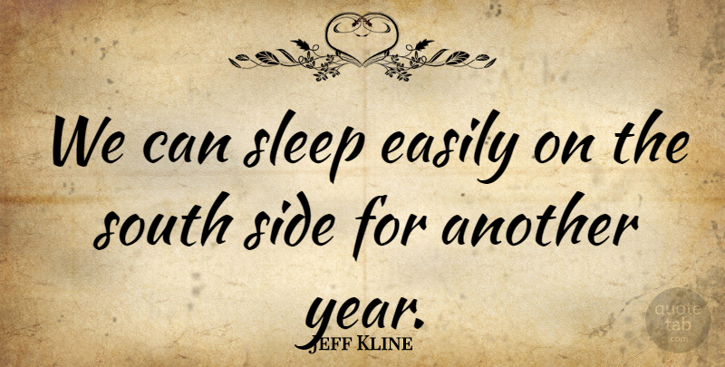 Jeff Kline Quote About Easily, Side, Sleep, South: We Can Sleep Easily On...