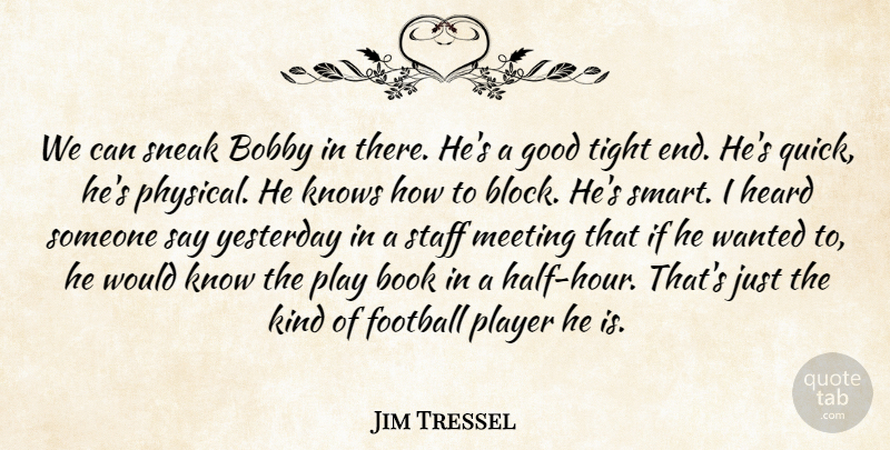 Jim Tressel Quote About Bobby, Book, Football, Good, Heard: We Can Sneak Bobby In...