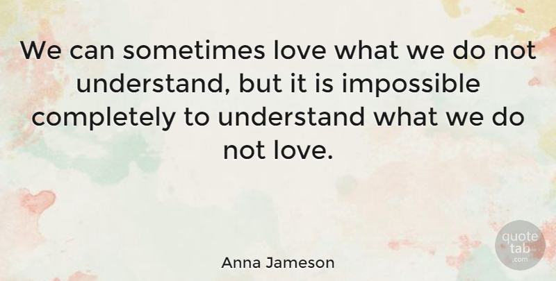 Anna Jameson Quote About Impossible, Sometimes, Time Love: We Can Sometimes Love What...