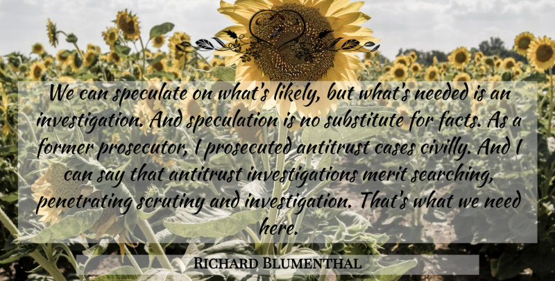 Richard Blumenthal Quote About Needs, Facts, Merit: We Can Speculate On Whats...