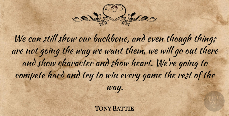 Tony Battie Quote About Character, Compete, Game, Hard, Heart: We Can Still Show Our...