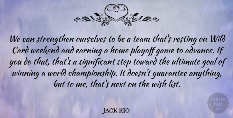 Jack Rio Quote About Card, Earning, Game, Goal, Guarantee: We Can Strengthen Ourselves To...