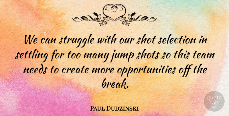 Paul Dudzinski Quote About Create, Jump, Needs, Selection, Settling: We Can Struggle With Our...