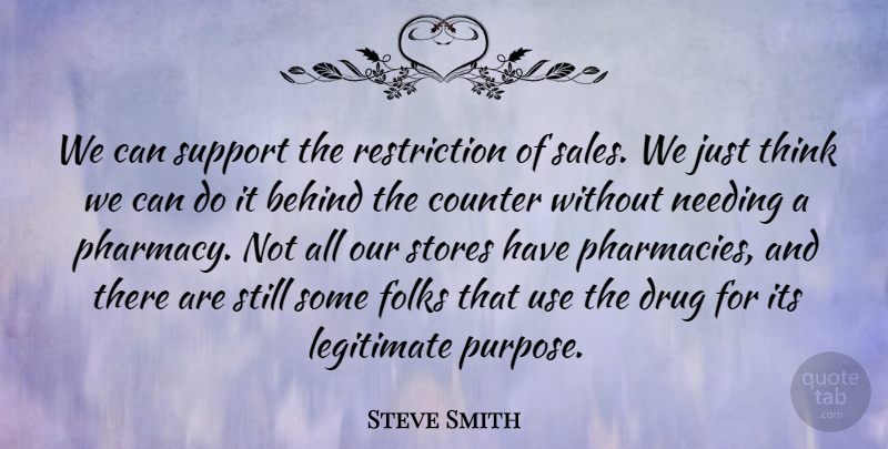 Steve Smith Quote About Behind, Counter, Folks, Legitimate, Needing: We Can Support The Restriction...