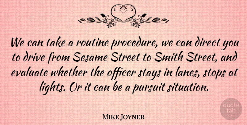 Mike Joyner Quote About Direct, Drive, Evaluate, Officer, Pursuit: We Can Take A Routine...