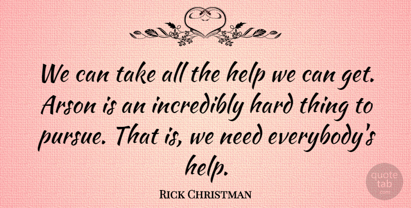 Rick Christman Quote About Hard, Help, Incredibly: We Can Take All The...