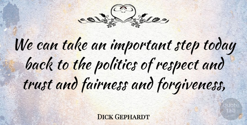 Dick Gephardt Quote About Fairness, Politics, Respect, Step, Today: We Can Take An Important...