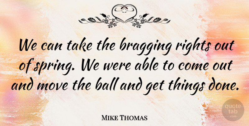Mike Thomas Quote About Ball, Bragging, Move, Rights: We Can Take The Bragging...