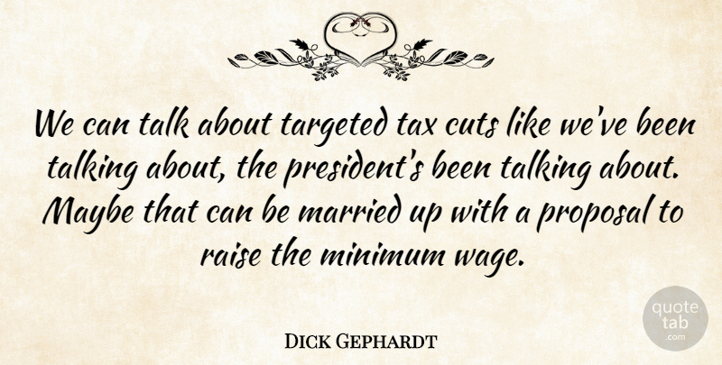 Dick Gephardt Quote About Cuts, Married, Maybe, Minimum, Proposal: We Can Talk About Targeted...