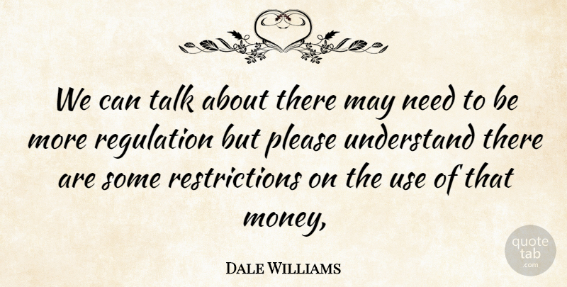 Dale Williams Quote About Please, Regulation, Talk, Understand: We Can Talk About There...
