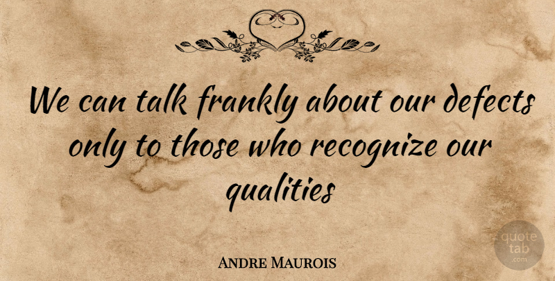 Andre Maurois Quote About Defects, Frankly, Qualities, Recognize, Talk: We Can Talk Frankly About...