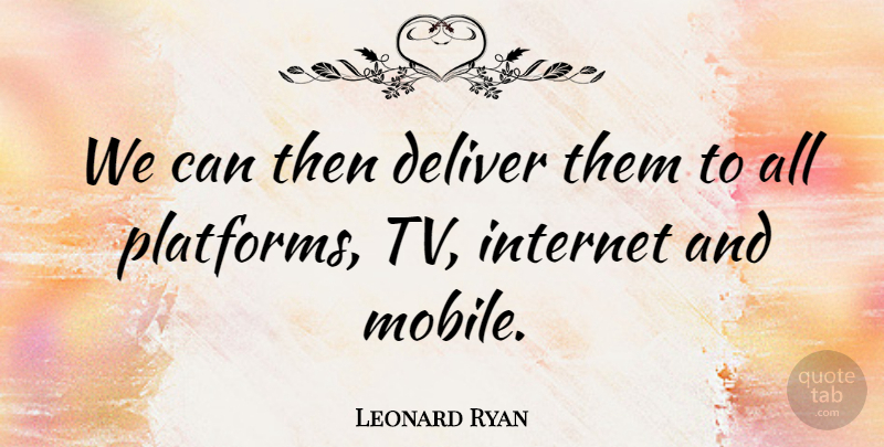Leonard Ryan Quote About Deliver, Internet: We Can Then Deliver Them...