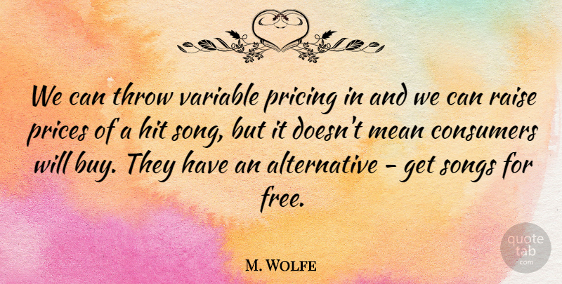 M. Wolfe Quote About Consumers, Hit, Mean, Prices, Pricing: We Can Throw Variable Pricing...