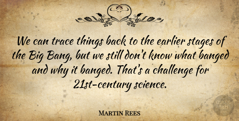 Martin Rees Quote About Earlier, Science, Trace: We Can Trace Things Back...