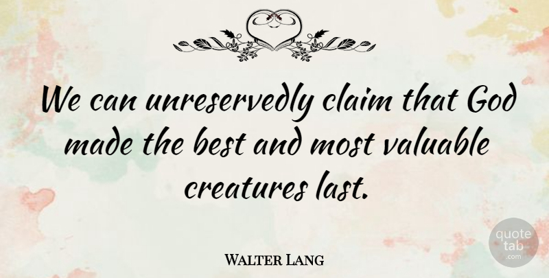 Walter Lang Quote About Best, Claim, Creatures, God, Valuable: We Can Unreservedly Claim That...