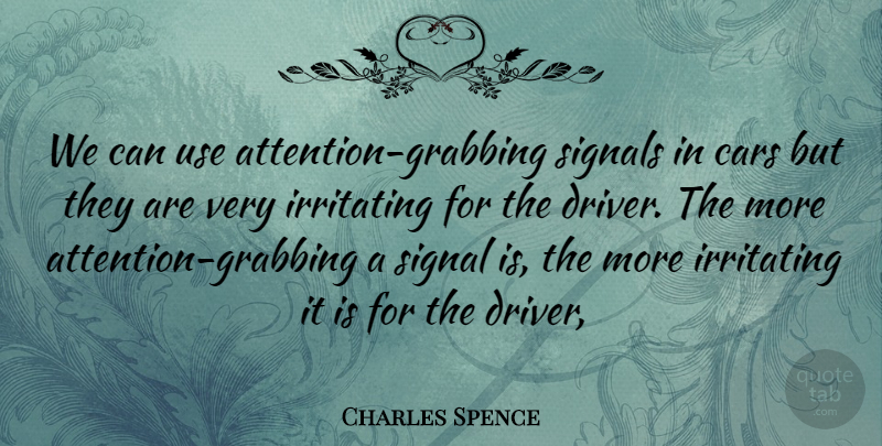 Charles Spence Quote About Cars, Irritating, Signals: We Can Use Attention Grabbing...